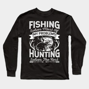 Fishing Solves Most Of My Problems Hunting Solves The Rest Long Sleeve T-Shirt